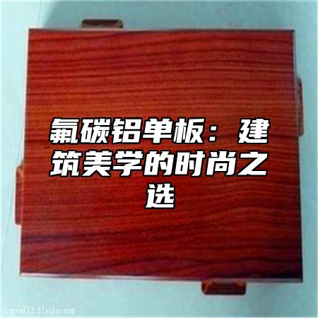 氟碳铝单板：建筑美学的时尚之选