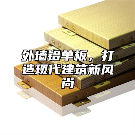 外墙铝单板，打造现代建筑新风尚