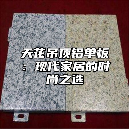 天花吊顶铝单板：现代家居的时尚之选