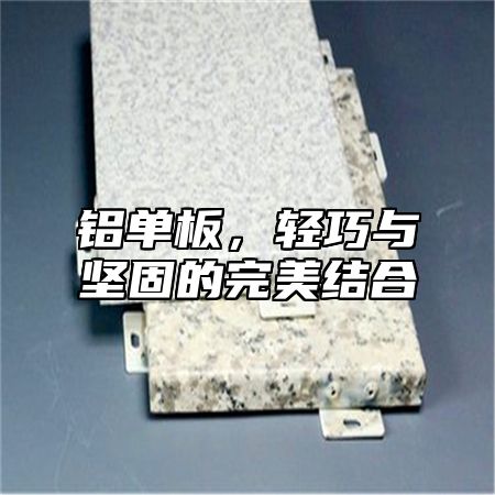 铝单板，轻巧与坚固的完美结合