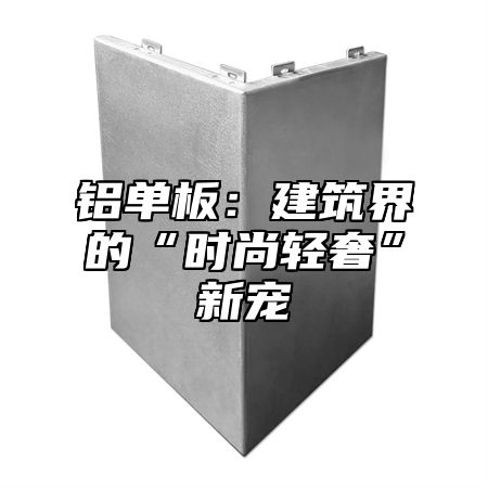铝单板：建筑界的“时尚轻奢”新宠
