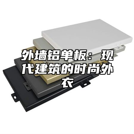 外墙铝单板：现代建筑的时尚外衣