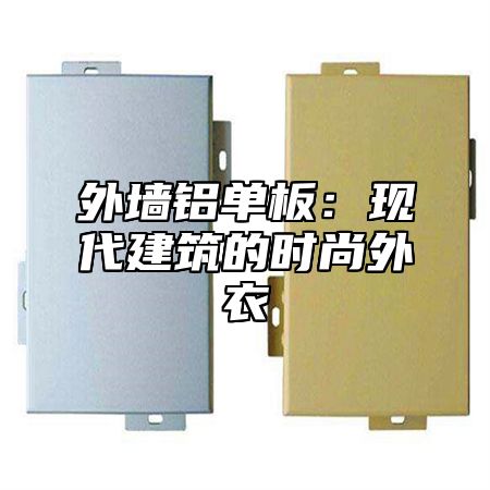 外墙铝单板：现代建筑的时尚外衣