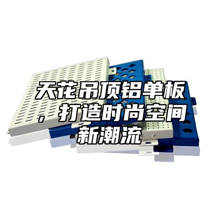 天花吊顶铝单板，打造时尚空间新潮流