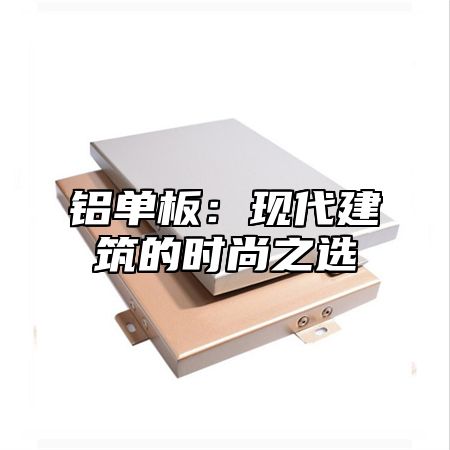 铝单板：现代建筑的时尚之选